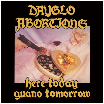 DAYGLO ABORTIONS \"Here today guano tomorrow\"