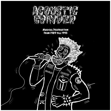 ACOUSTIC GRINDER \"Musical destruction from 1989-1993\"