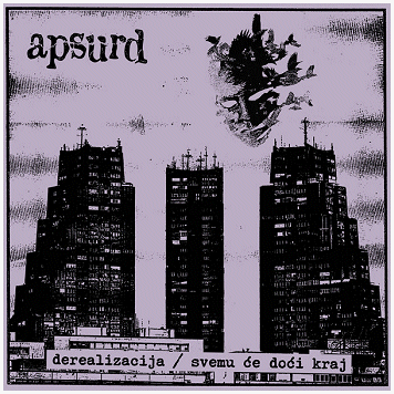 APSURD \"Derealizacija / Svemu ce doci kraj\" APSURD \"Derealizacija / Svemu ce doci kraj\"