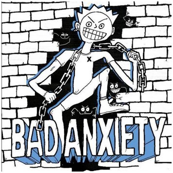 BAD ANXIETY \"s/t\" BAD ANXIETY \"s/t\"