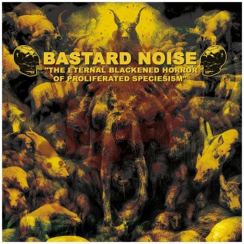 BASTARD NOISE \"The eternal blackened horror of proliferated speciesism\"