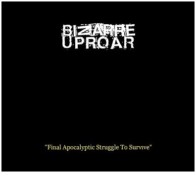 BIZARRE UPROAR \"Final apocalyptic struggle to survive\"