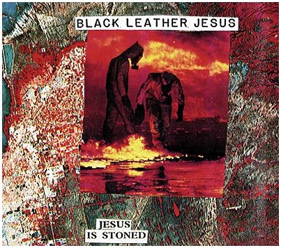BLACK LEATHER JESUS \"Jesus is stoned\"