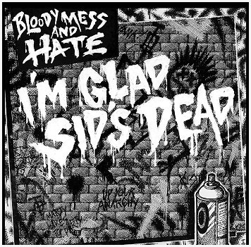 BLOODY MESS AND HATE \"I\'m glad Sid\'s dead\"