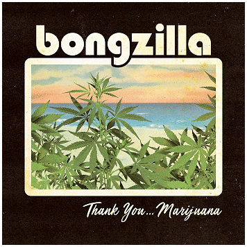 BONGZILLA \"Thank you... Marijuana\"