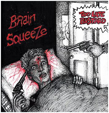 BRAIN SQUEEZE "Too late bastard"