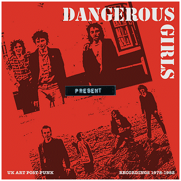 DANGEROUS GIRLS \"Present - Recordings 1978-1982\"\"