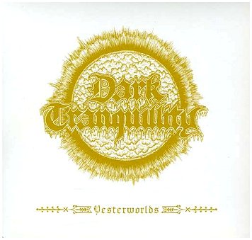 DARK TRANQUILLITY \"Yesterworlds - The early Demos\" DARK TRANQUILLITY \"Yesterworlds - The early Demos\"