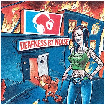 DEAFNESS BY NOISE \"Roots baby roots\"