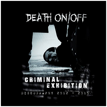 DEATH ON/OFF \"Criminal exhibition - Discography 2012-2015\"