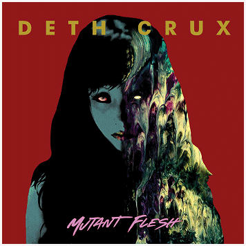 DETH CRUX \"Mutant flesh\" DETH CRUX \"Mutant flesh\"