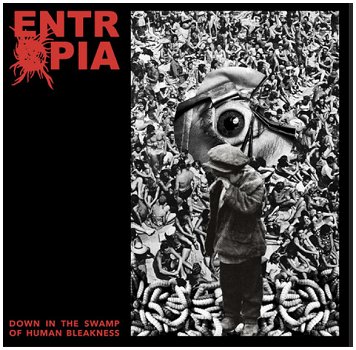 ENTROPIA \"Down in the swamp of human bleakness\"