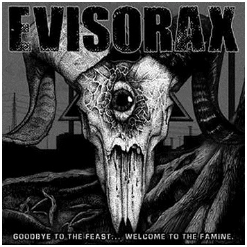 EVISORAX “Goodbye to the feast…Welcome to the Famine”