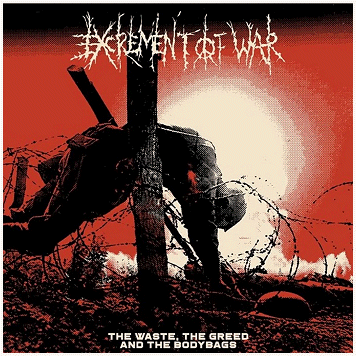 EXCREMENT OF WAR \"The waste, the greed and the bodybags\"