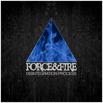 FORCE & FIRE \"Disintegration process\"