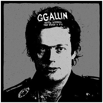 GG ALLIN \"Early crimes : the first 5 7\"s\"