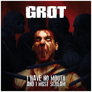 GROT \"I have no mouth and I mus scream\"