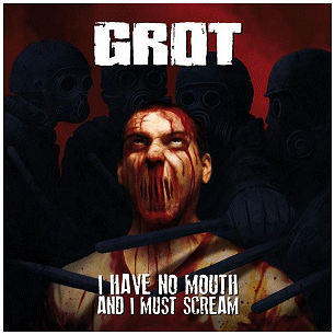 GROT \"I have no mouth and I must scream\"