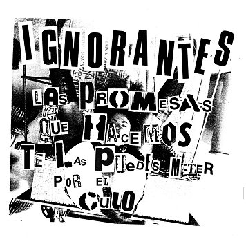 IGNORANTES \"Las promesas que hacemos te las puedes meter por el culo\" [US IMPORT!]