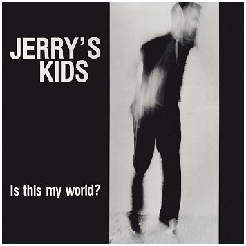 JERRY\'S KIDS \"Is this my world?\"