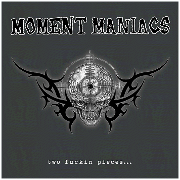 MOMENT MANIACS \"Two fuckin pieces\"