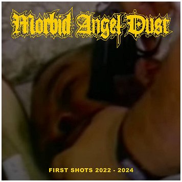 MORBID ANGEL DUST \"First shots 2022-2024\"