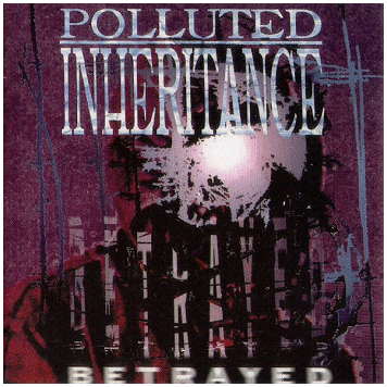POLLUTED INHERITANCE \"Betrayed\"