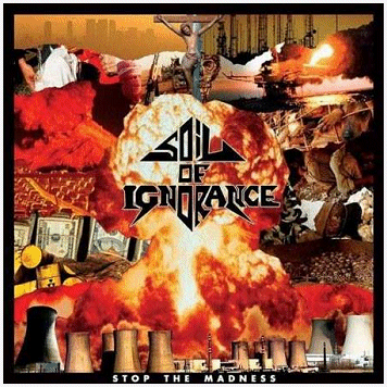 SOIL OF IGNORANCE \"Stop the madness\"