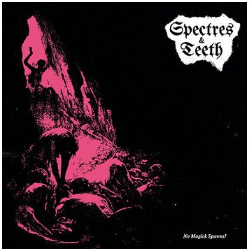 SPECTRES & TEETH \"No magick spawns!\"