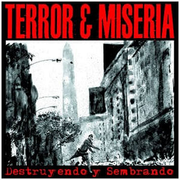 TERROR Y MISERIA \"Destruyendo y sembrando\"