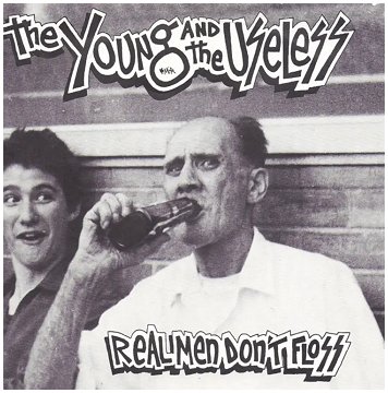 THE YOUNG AND THE USELESS \"Real men don\'t floss\"