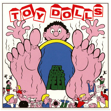 TOY DOLLS \"Fat Bob\'s feet\"