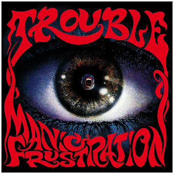 TROUBLE \"Manic frustration\"