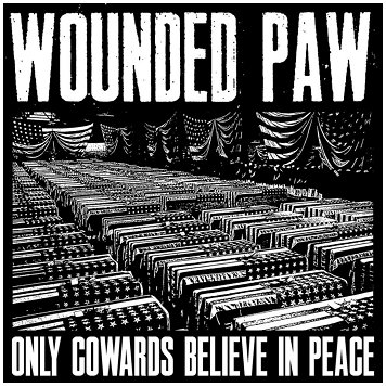 WOUNDED PAW \"Only cowards believe in peace\"
