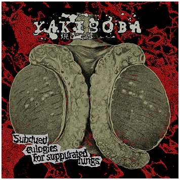 YAKISOBA \"Subdued eulogies for suppurated lungs\"