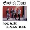 ENGLISH DOGS "Mad punx & English dogs"