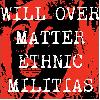 WILL OVER MATTER "Ethnic militias"